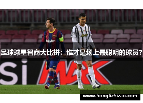 足球球星智商大比拼：谁才是场上最聪明的球员？