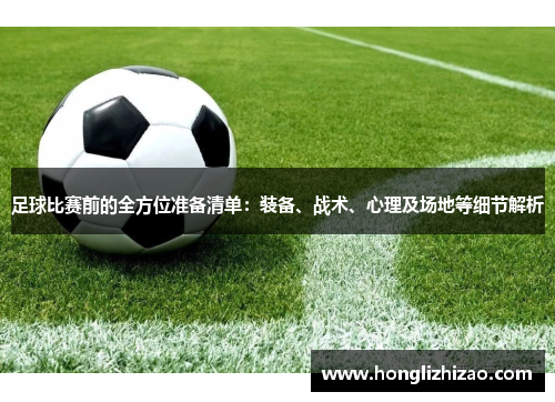 足球比赛前的全方位准备清单：装备、战术、心理及场地等细节解析