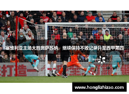塞维利亚主场大胜奥萨苏纳，继续保持不败记录升至西甲第四